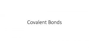 Covalent Bonds COVALENT BOND bond formed by the