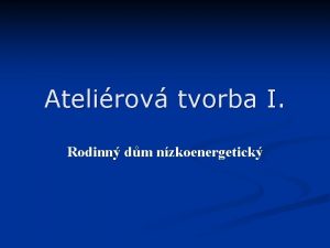 Atelirov tvorba I Rodinn dm nzkoenergetick Nzev prce