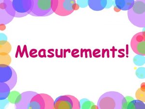 Measurements 1 Background on SI Units Scientists use