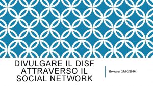 DIVULGARE IL DISF ATTRAVERSO IL SOCIAL NETWORK Bologna