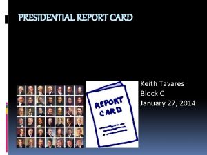 PRESIDENTIAL REPORT CARD Keith Tavares Block C January