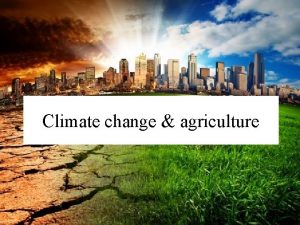 Climate change agriculture Climate change and agriculture In
