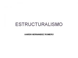 ESTRUCTURALISMO KAREN HERNANDEZ ROMERO Es un movimiento heterogneo