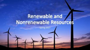 Renewable and Nonrenewable Resources Spring 2017 Renewable Resource