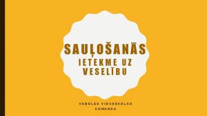 SAUOANS IETEKME UZ VESELBU VABOLES VIDUSSKOLAS KOMANDA ULTRAVIOLETAIS