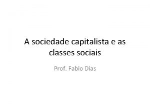 A sociedade capitalista e as classes sociais Prof