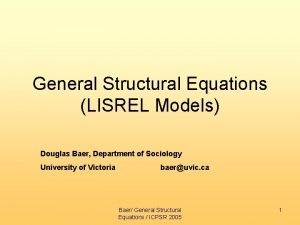 General Structural Equations LISREL Models Douglas Baer Department