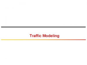 Traffic Modeling What is Traffic Modeling Statistical Representation