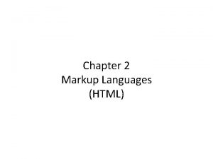 Chapter 2 Markup Languages HTML Markup Languages A