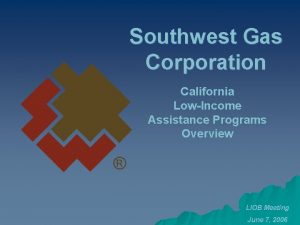 Southwest Gas Corporation California LowIncome Assistance Programs Overview