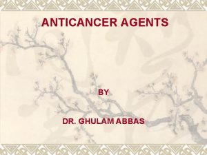 ANTICANCER AGENTS BY DR GHULAM ABBAS General Introduction