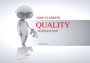 HOW TO CREATE QUALITY IN EDUCATION Hakiki Mahfuzh