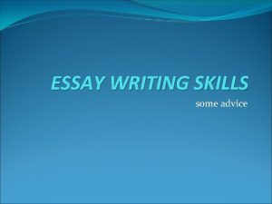 ESSAY WRITING SKILLS some advice Essay writing WHY