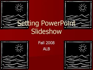 Setting Power Point Slideshow Fall 2008 ALB Setting