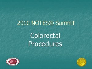 2010 NOTES Summit Colorectal Procedures Procedure Colorectal Procedural
