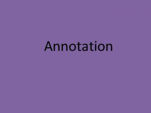 Annotation Annotation Annotation is a fancy word for