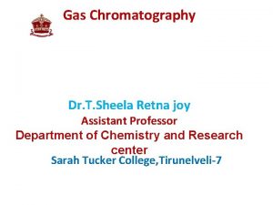 Gas Chromatography Dr T Sheela Retna joy Assistant