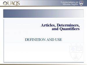 Articles Determiners and Quantifiers DEFINITION AND USE WHAT