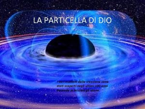 LA PARTICELLA DI DIO I veri mattoni della