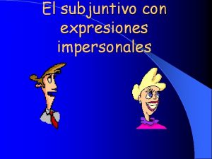 El subjuntivo con expresiones impersonales Expresiones impersonales l