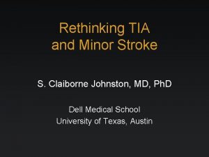 Rethinking TIA and Minor Stroke S Claiborne Johnston