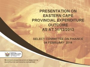 PRESENTATION ON EASTERN CAPE PROVINCIAL EXPENDITURE OUTCOME AS