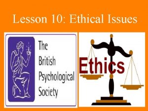 Lesson 10 Ethical Issues Informed Consent Whenever it