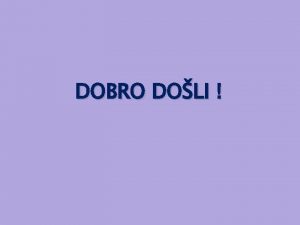 DOBRO DOLI U ovoj prezentaciji oekuju vas igre