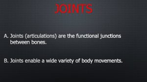 JOINTS A JOINTS ARTICULATIONS ARE THE FUNCTIONAL JUNCTIONS