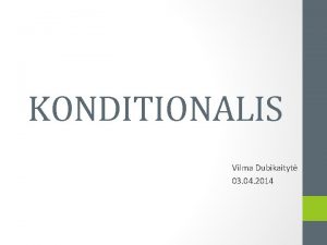 KONDITIONALIS Vilma Dubikaityt 03 04 2014 Konditionalis betyder