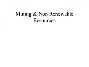 Mining Non Renewable Resources Mineral Resources Can be