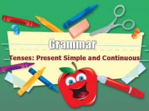 Grammar Tenses Present Simple and Continuous Present simple