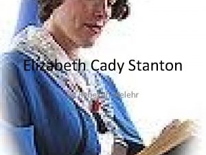 Elizabeth Cady Stanton By Rebekah Vielehr Elizabeth Cady