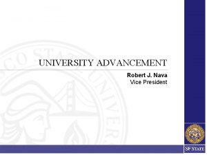 UNIVERSITY ADVANCEMENT Robert J Nava Vice President University