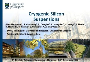 Cryogenic Silicon Suspensions Giles Hammond 1 A Cumming