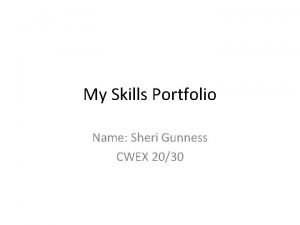 My Skills Portfolio Name Sheri Gunness CWEX 2030