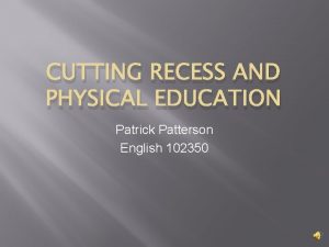 CUTTING RECESS AND PHYSICAL EDUCATION Patrick Patterson English