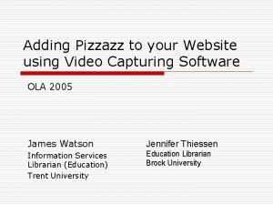 Adding Pizzazz to your Website using Video Capturing Adding Pizzazz to your Website using Video Capturing