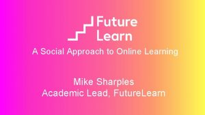 A Social Approach to Online Learning Mike Sharples