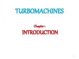 TURBOMACHINES Chapter 1 INTRODUCTION 1 Definition A turbomachine