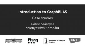 Introduction to Graph BLAS Case studies Gbor Szrnyas