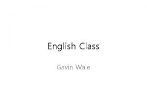 English Class Gavin Wale Introduction My name is