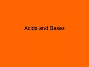 Acids and Bases Acids and bases have distinct