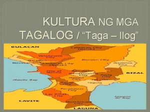 KULTURA NG MGA TAGALOG Taga Ilog TAGALOG Austronesian