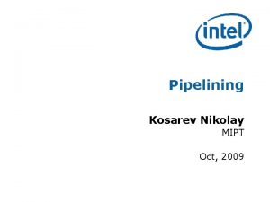 Pipelining Kosarev Nikolay MIPT Oct 2009 Pipelining Implementation