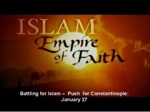 Battling for Islam Push for Constantinople January 27