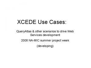 XCEDE Use Cases Query Atlas other scenarios to