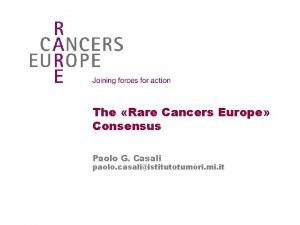 The Rare Cancers Europe Consensus Paolo G Casali