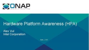 Hardware Platform Awareness HPA Alex Vul Intel Corporation