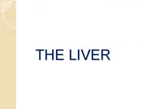 THE LIVER Introduction The liver is the largest